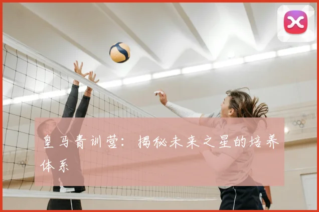 皇马青训营:揭秘未来之星的培养体系