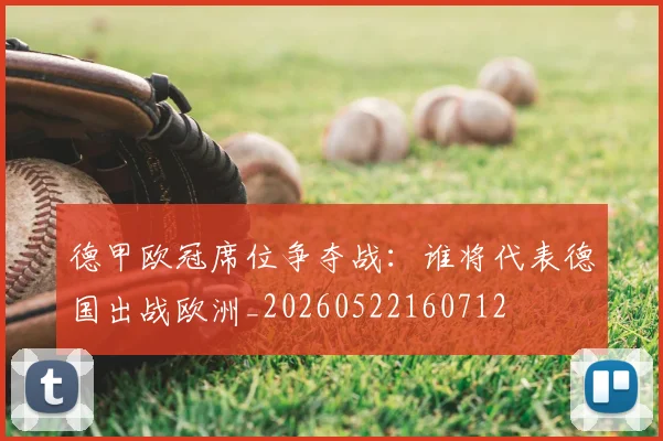 德甲欧冠席位争夺战:谁将代表德国出战欧洲_20260522160712