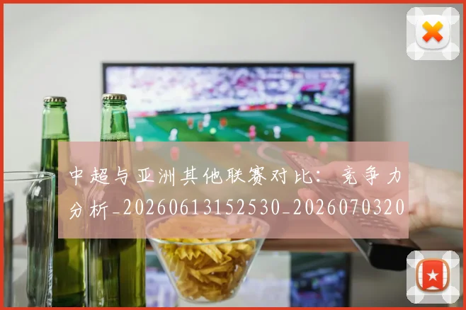 中超与亚洲其他联赛对比：竞争力分析_20260613152530_20260703203455