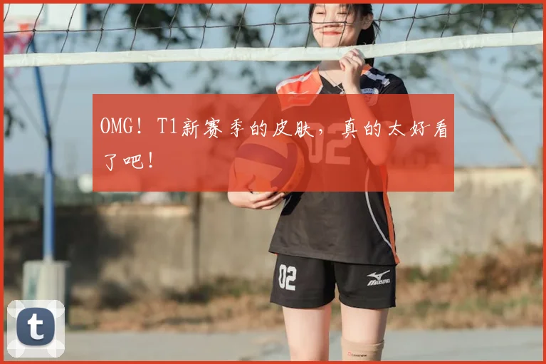 OMG!T1新赛季的皮肤,真的太好看了吧!