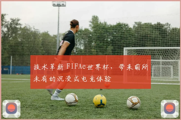 技术革新 FIFAe世界杯，带来前所未有的沉浸式电竞体验