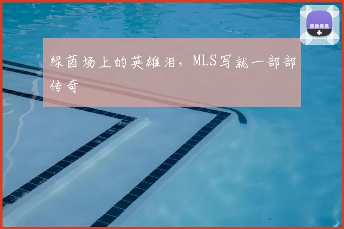 绿茵场上的英雄泪，MLS写就一部部传奇